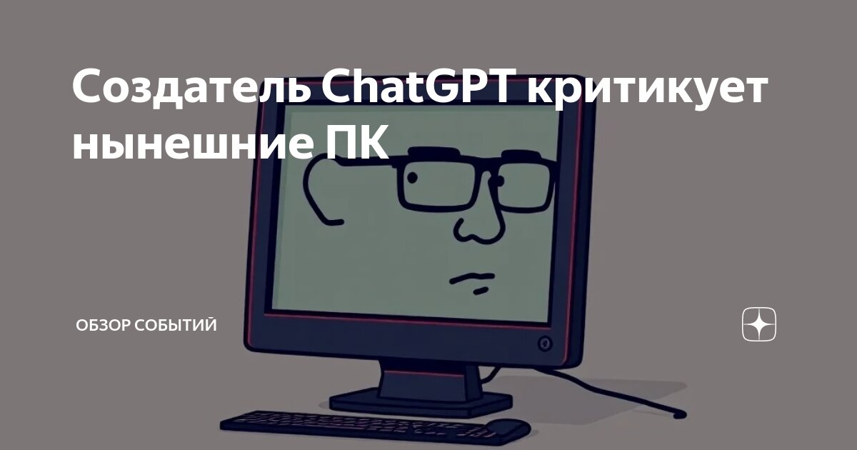 Preview Создатель ChatGPT раскритиковал современные ПК