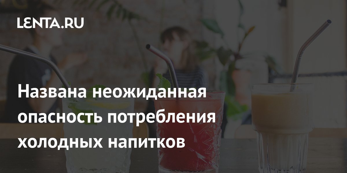 Preview Названа неожиданная опасность потребления холодных напитков