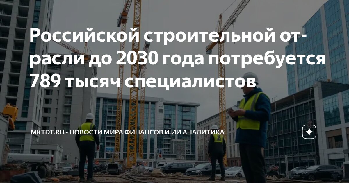 Preview Российской стройке к 2030 году потребуется почти 800 тысяч новых сотрудников
