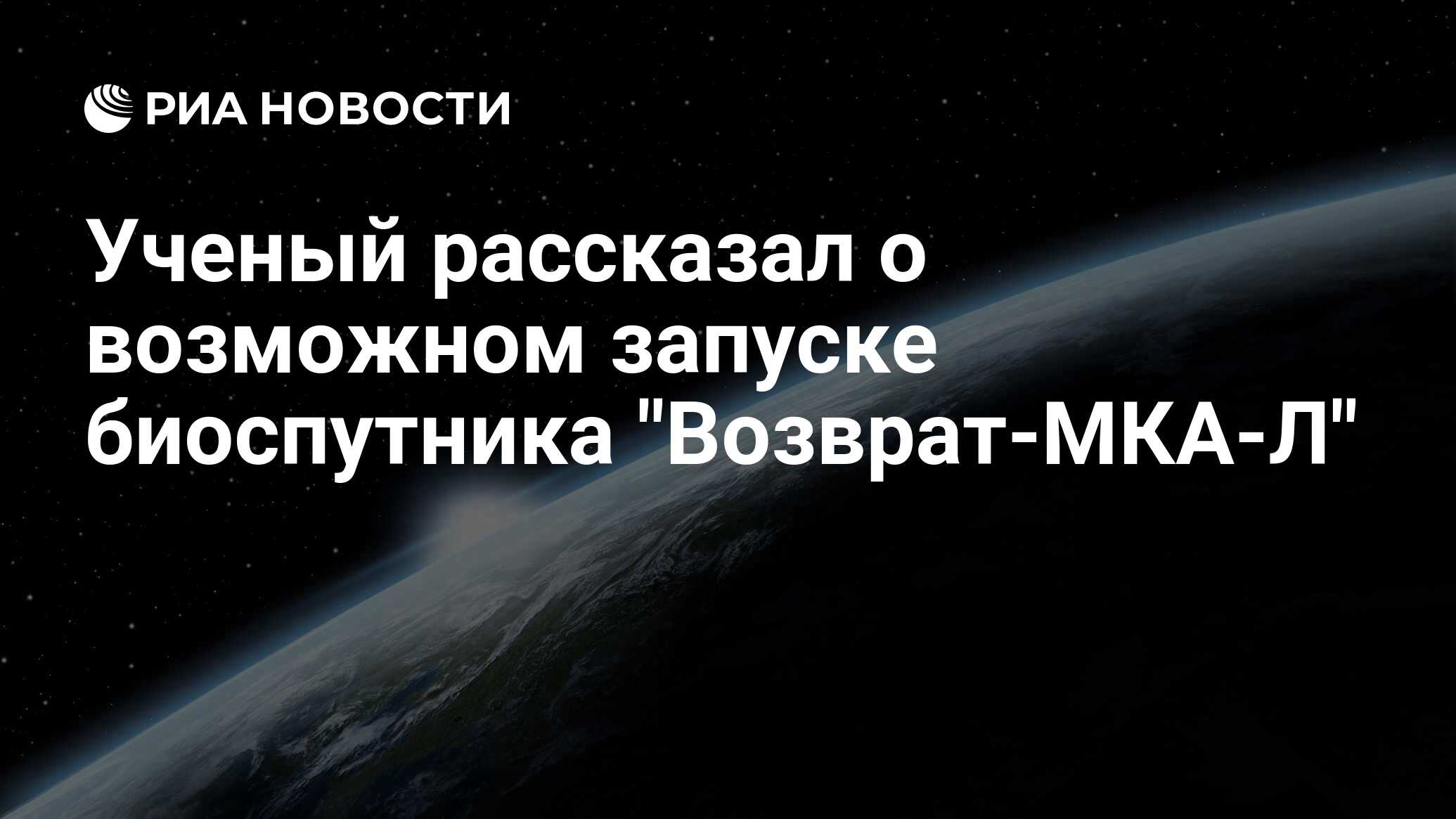 Preview Биоспутник «Возврат-МКА-Л»: когда ждать имитацию межпланетного полета?