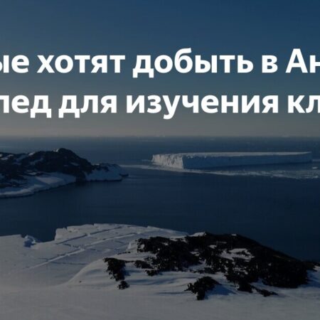 В Антарктиде добывают древний лед для изучения климата