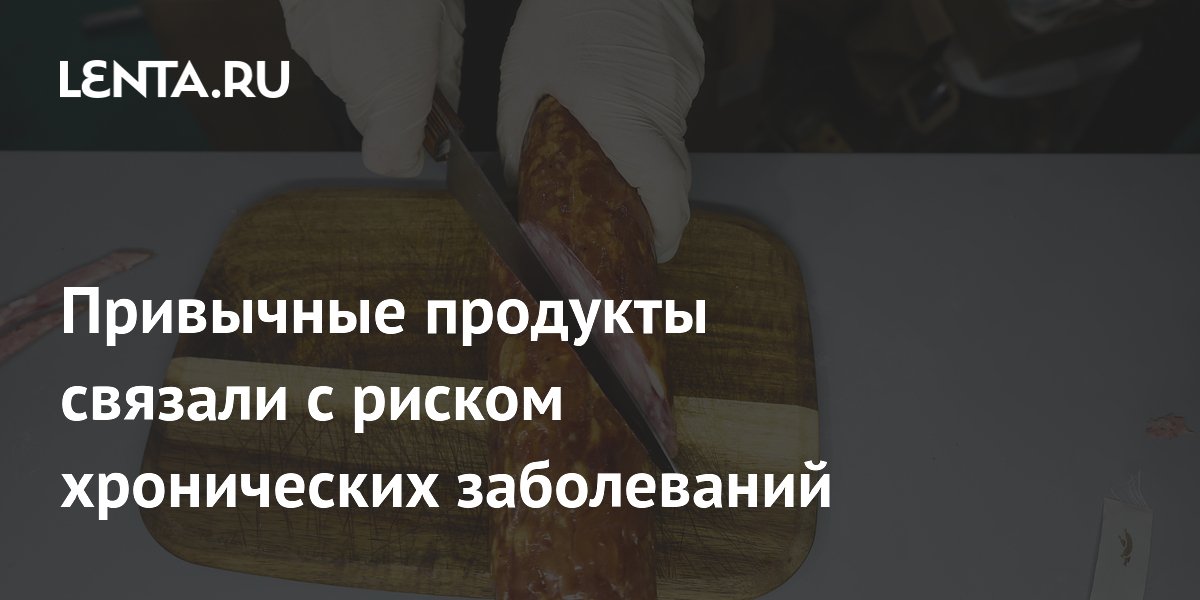 Preview Связь ультрапереработанных продуктов с риском хронических заболеваний