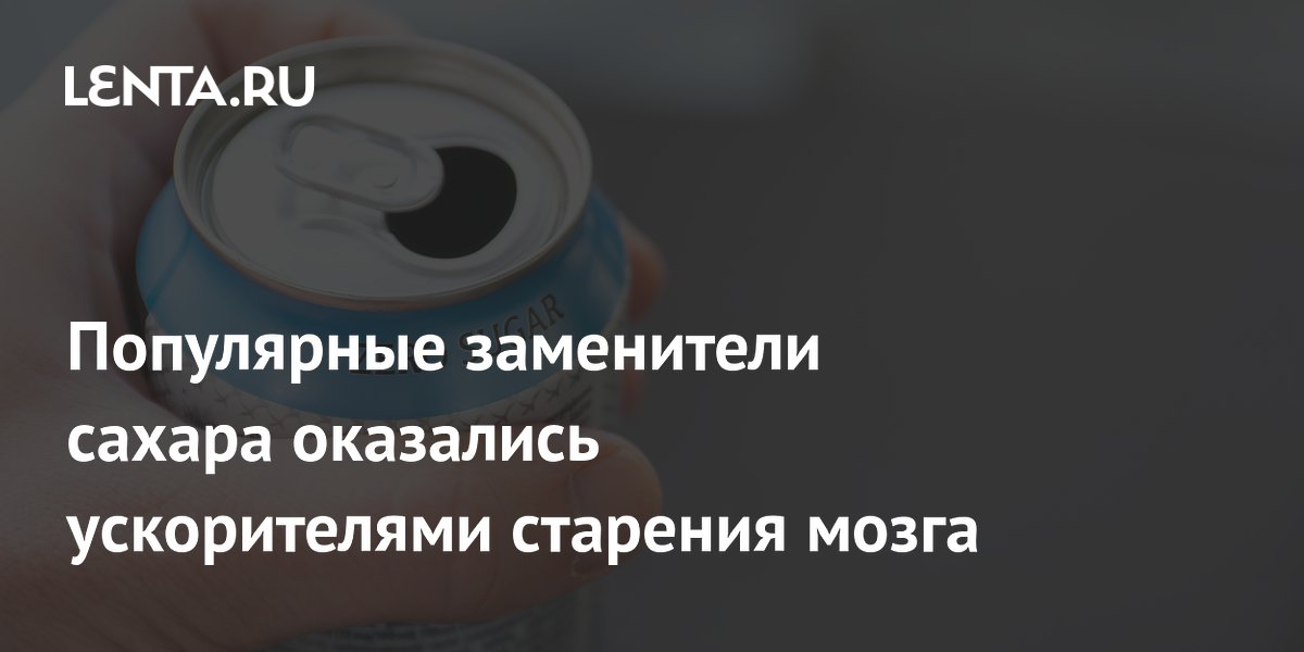 Preview Искусственные подсластители могут ускорять старение мозга: результаты нового исследования