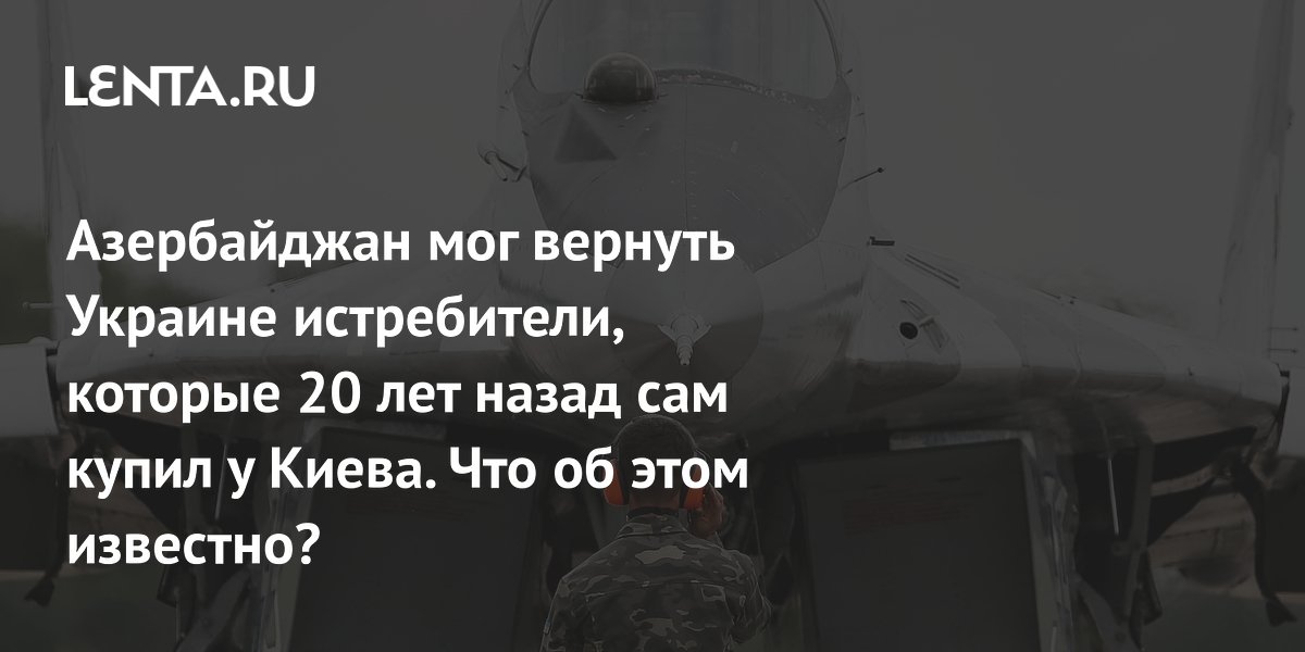 Preview Азербайджан мог передать Украине истребители МиГ-29: что известно о сделке и ее последствиях?