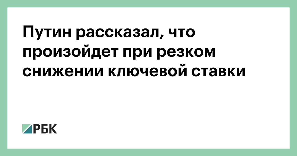 Preview Путин предупредил о росте цен при резком снижении ключевой ставки ЦБ