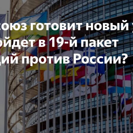 ЕС готовит 19-й пакет санкций: под ударом российские банки, нефтяные гиганты и платежные системы
