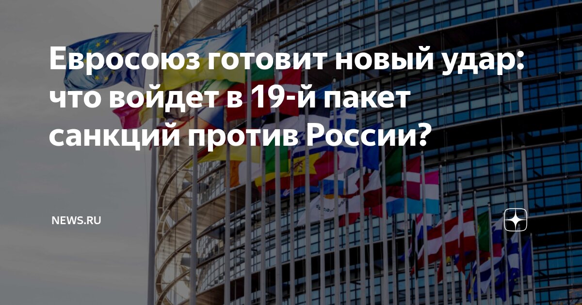 Preview ЕС готовит 19-й пакет санкций: под ударом российские банки, нефтяные гиганты и платежные системы